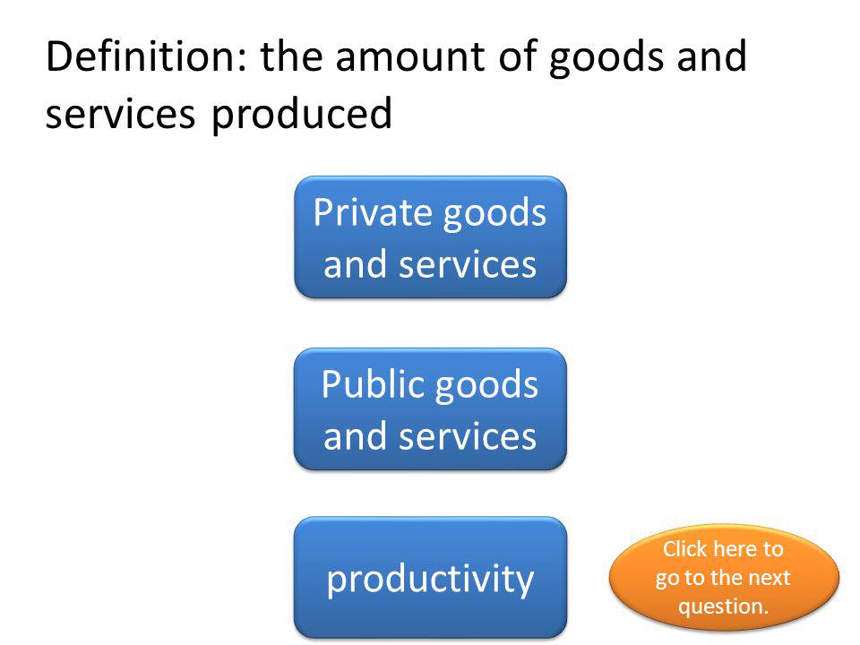 Definition: the amount of goods and services produced
