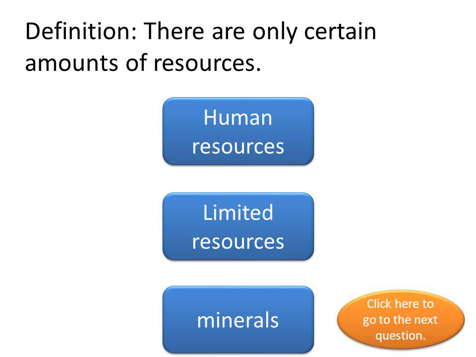 Definition: There are only certain amounts of resources.