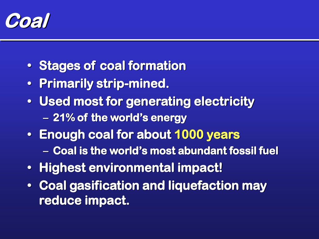 Coal Stages of coal formation Primarily strip-mined.