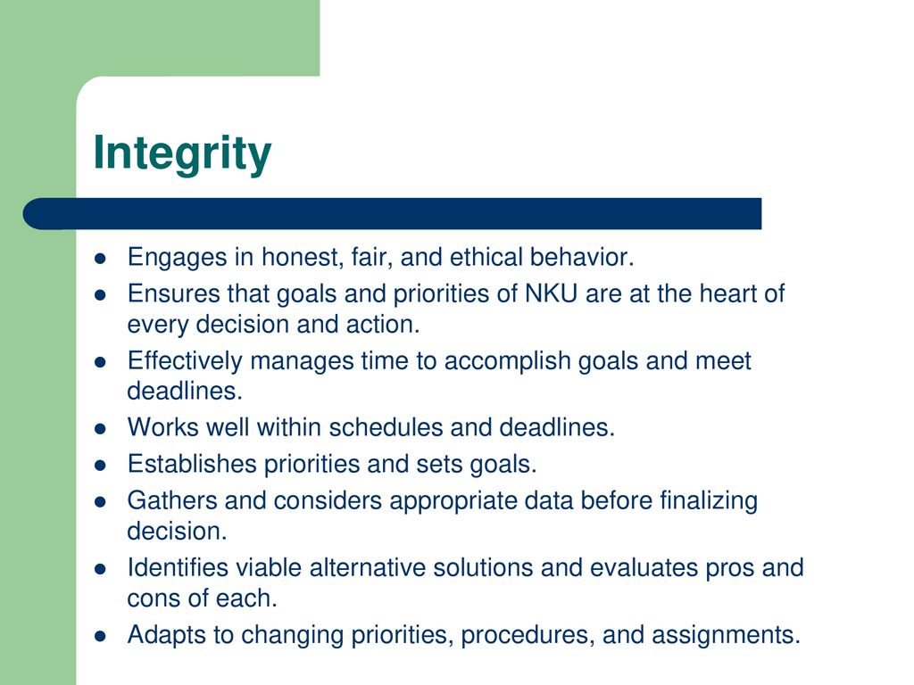Integrity Engages in honest, fair, and ethical behavior.