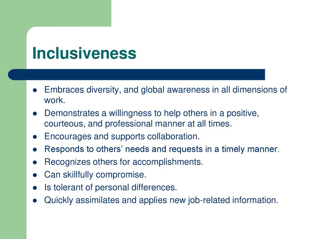 Inclusiveness Embraces diversity, and global awareness in all dimensions of work.
