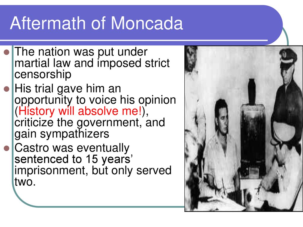 Aftermath of Moncada The nation was put under martial law and imposed strict censorship.