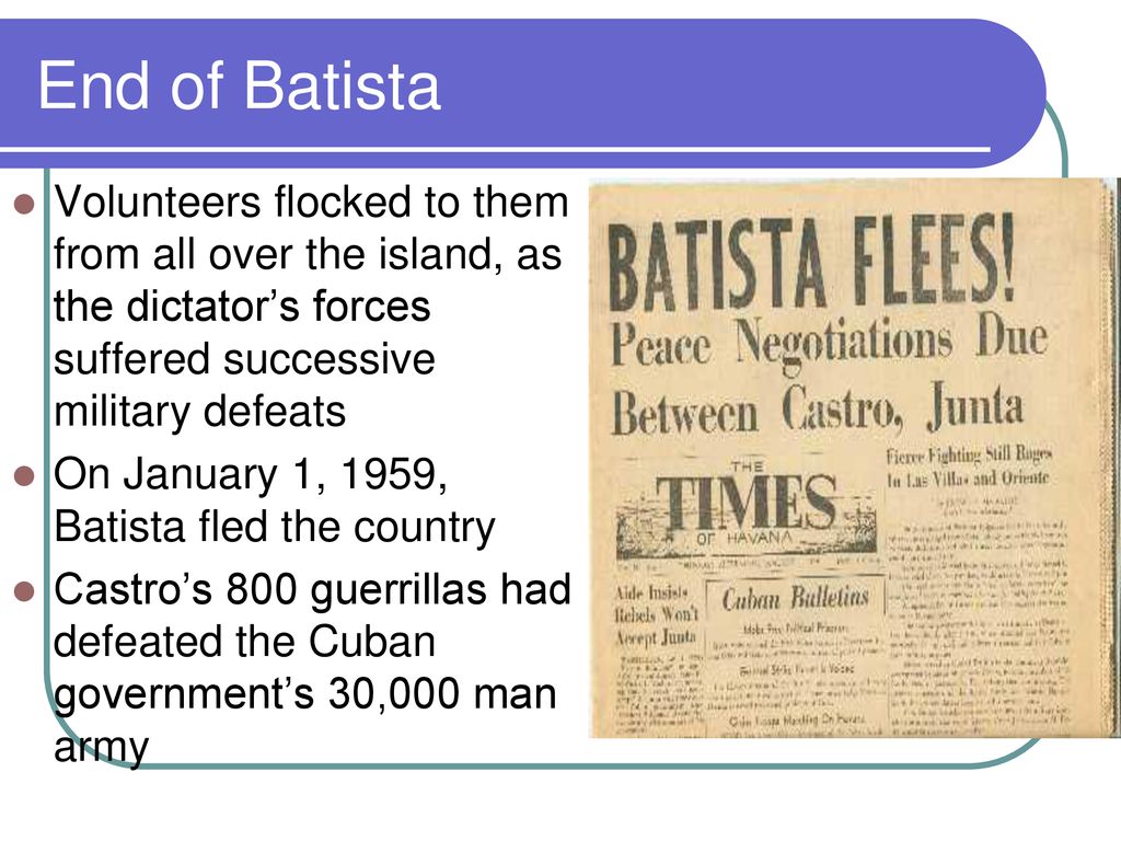 End of Batista Volunteers flocked to them from all over the island, as the dictator’s forces suffered successive military defeats.