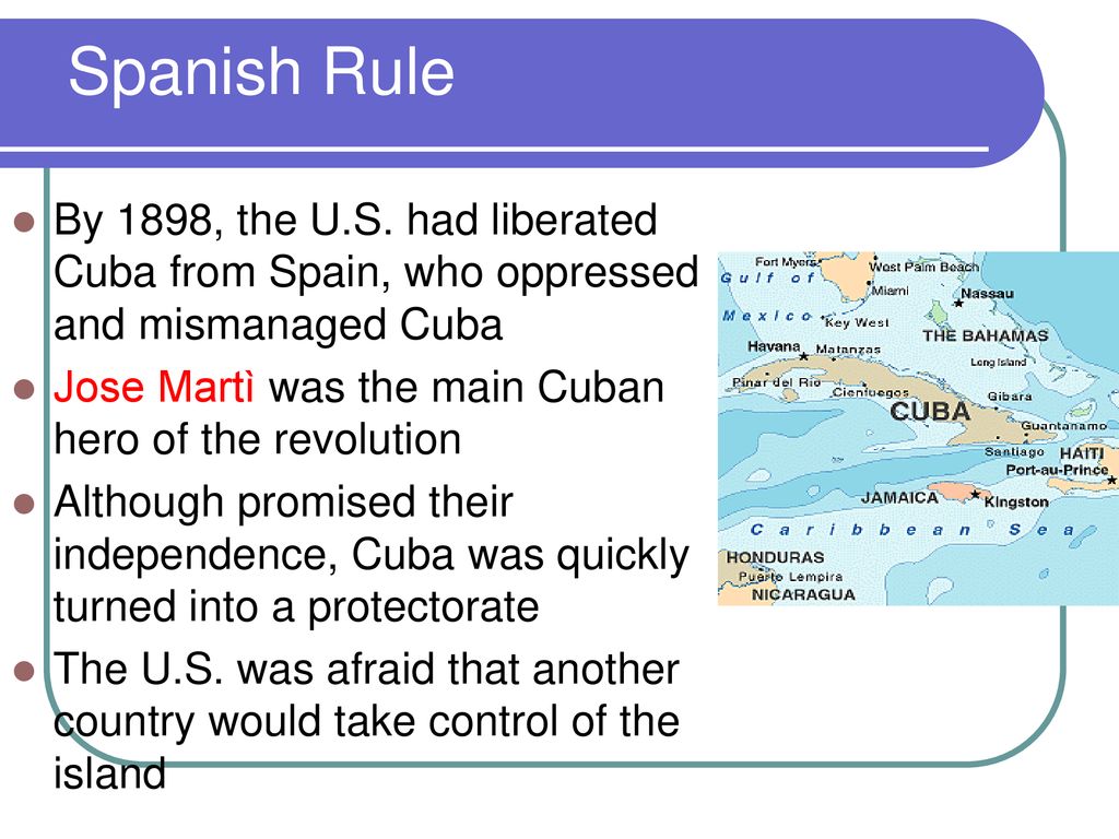 Spanish Rule By 1898, the U.S. had liberated Cuba from Spain, who oppressed and mismanaged Cuba.