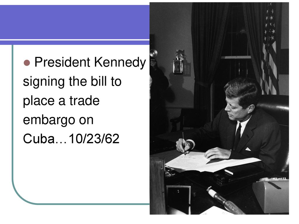 President Kennedy signing the bill to place a trade embargo on Cuba…10/23/62