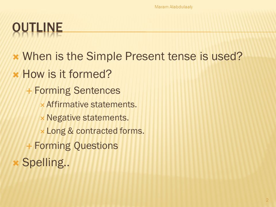 Outline When is the Simple Present tense is used How is it formed
