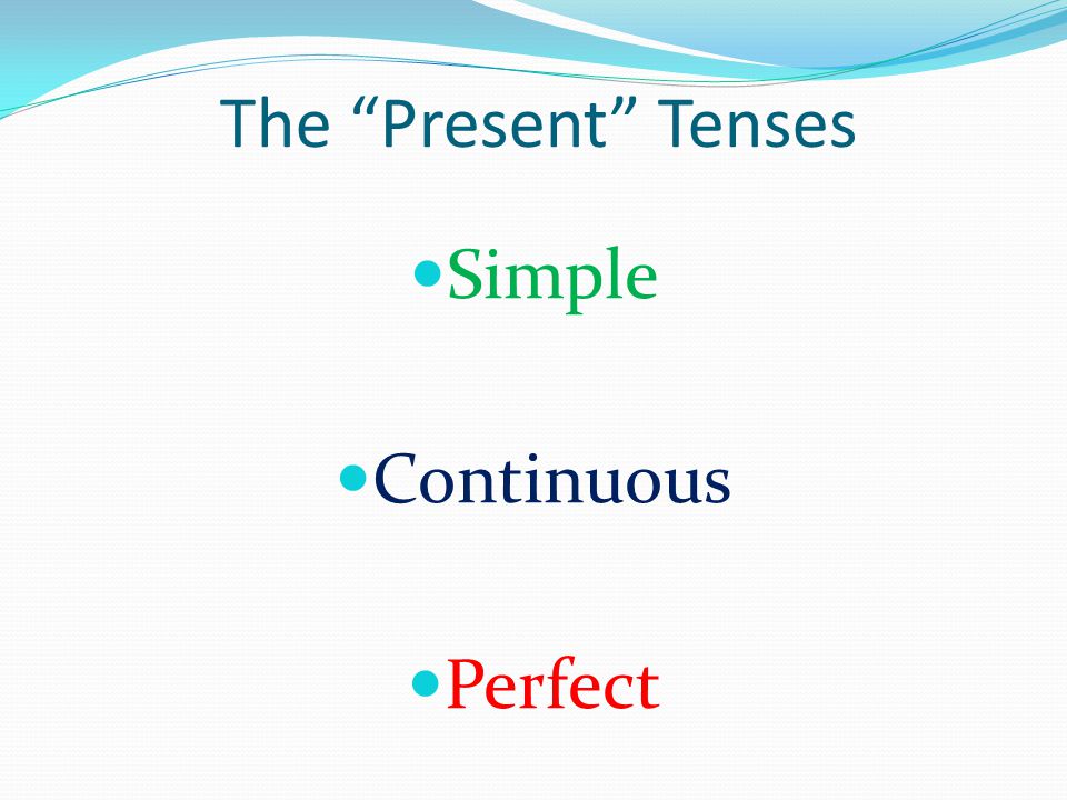 The Present Tenses Simple Continuous Perfect