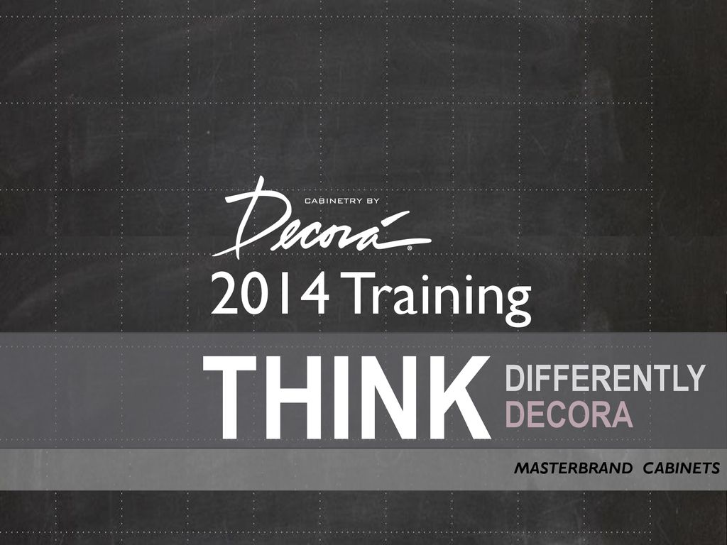 Think 2014 Training Differently Decora Masterbrand Cabinets Ppt