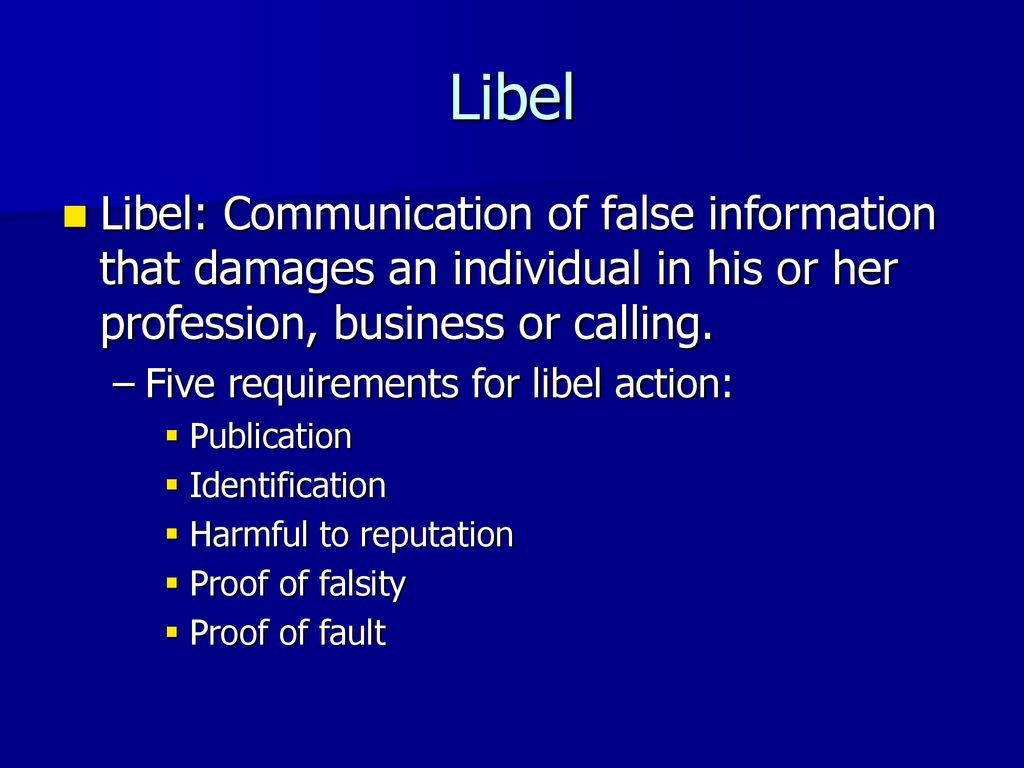 Libel Libel: Communication of false information that damages an individual in his or her profession, business or calling.