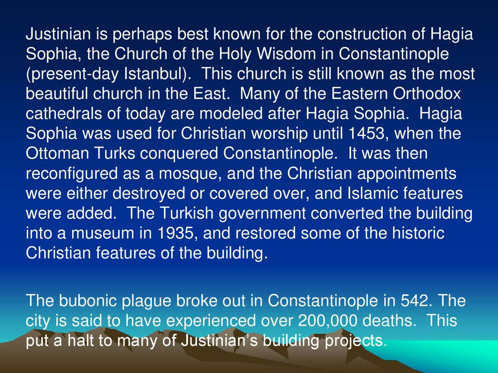 Justinian is perhaps best known for the construction of Hagia Sophia, the Church of the Holy Wisdom in Constantinople (present-day Istanbul).