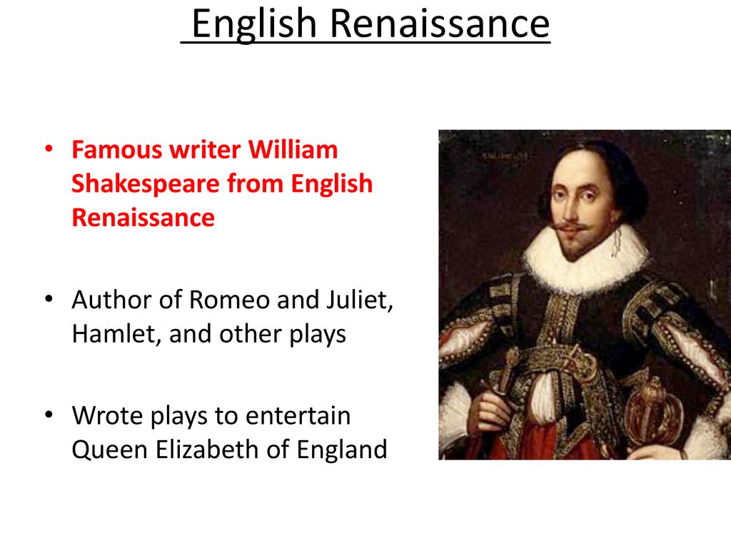 English Renaissance Famous writer William Shakespeare from English Renaissance. Author of Romeo and Juliet, Hamlet, and other plays.