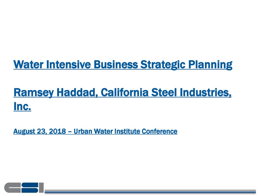 Water Intensive Business Strategic Planning Ramsey Haddad California Steel Industries Inc August 23 2018 Urban Water Institute Conference Ppt Download