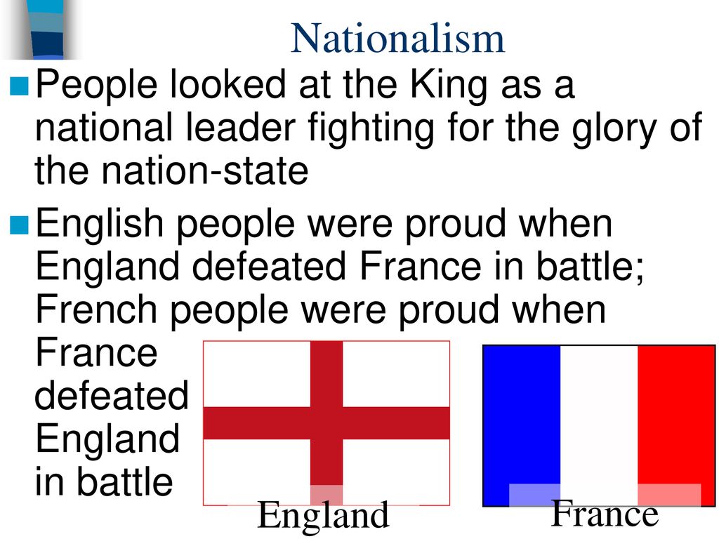 Nationalism People looked at the King as a national leader fighting for the glory of the nation-state.