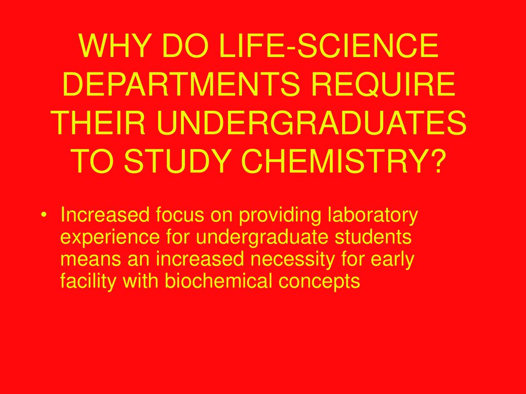 WHY DO LIFE-SCIENCE DEPARTMENTS REQUIRE THEIR UNDERGRADUATES TO STUDY CHEMISTRY