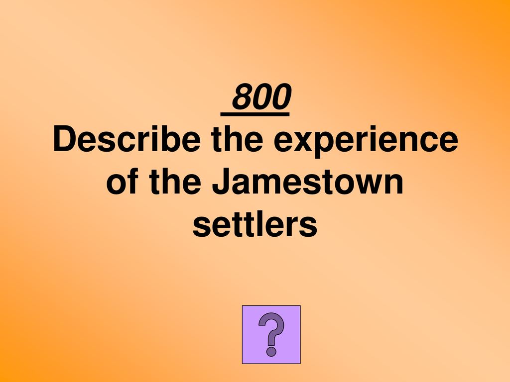 800 Describe the experience of the Jamestown settlers