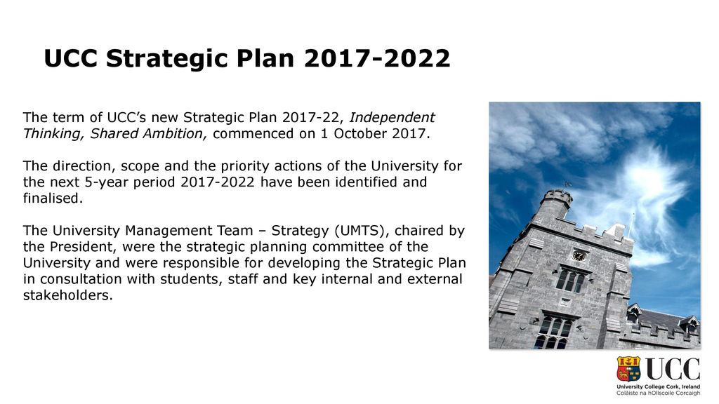 UCC Strategic Plan The term of UCC’s new Strategic Plan , Independent Thinking, Shared Ambition, commenced on 1 October