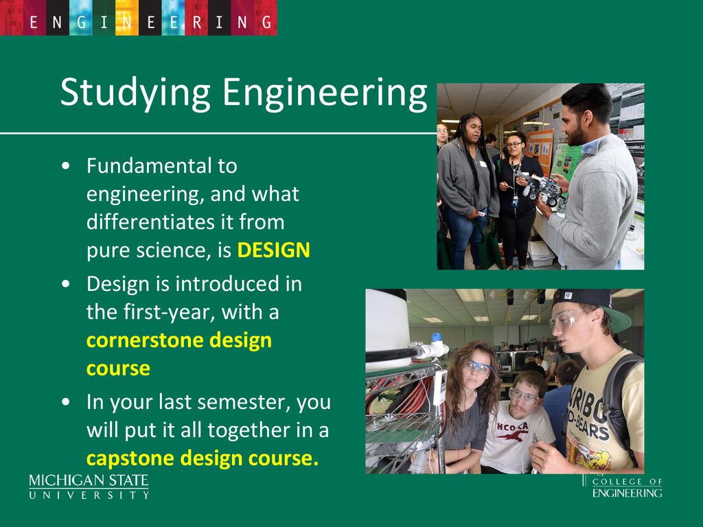 Studying Engineering Fundamental to engineering, and what differentiates it from pure science, is DESIGN.