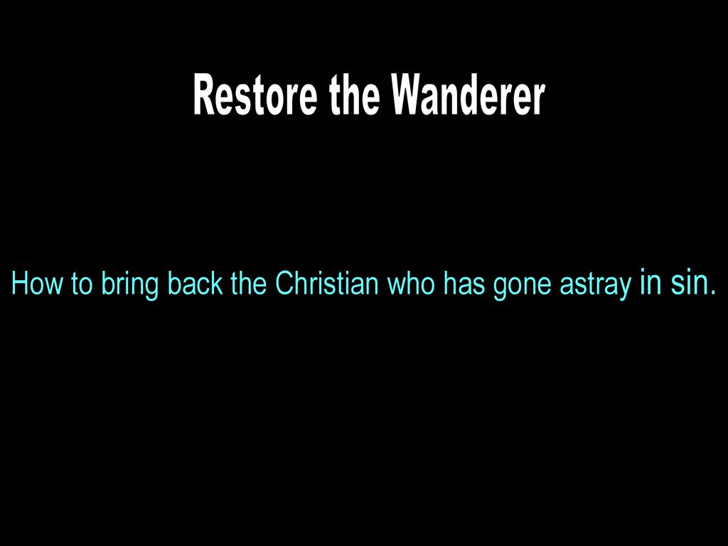 How to bring back the Christian who has gone astray in sin.
