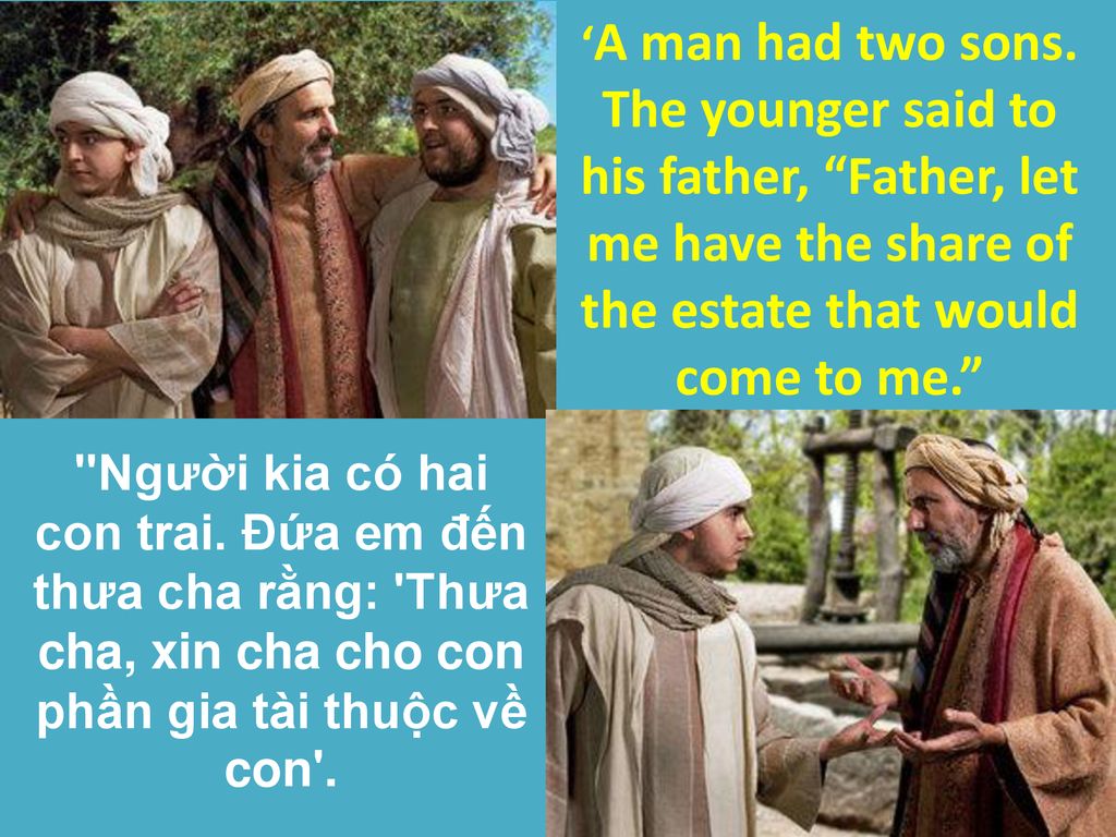 ‘A man had two sons. The younger said to his father, Father, let me have the share of the estate that would come to me.