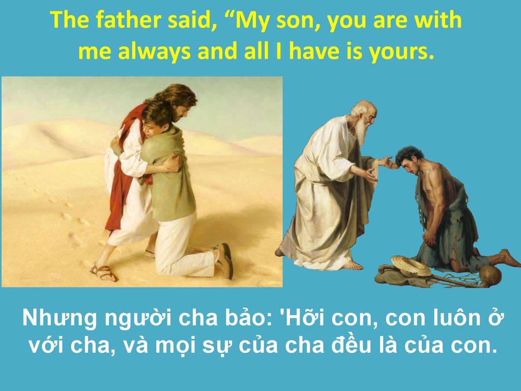 The father said, My son, you are with me always and all I have is yours.
