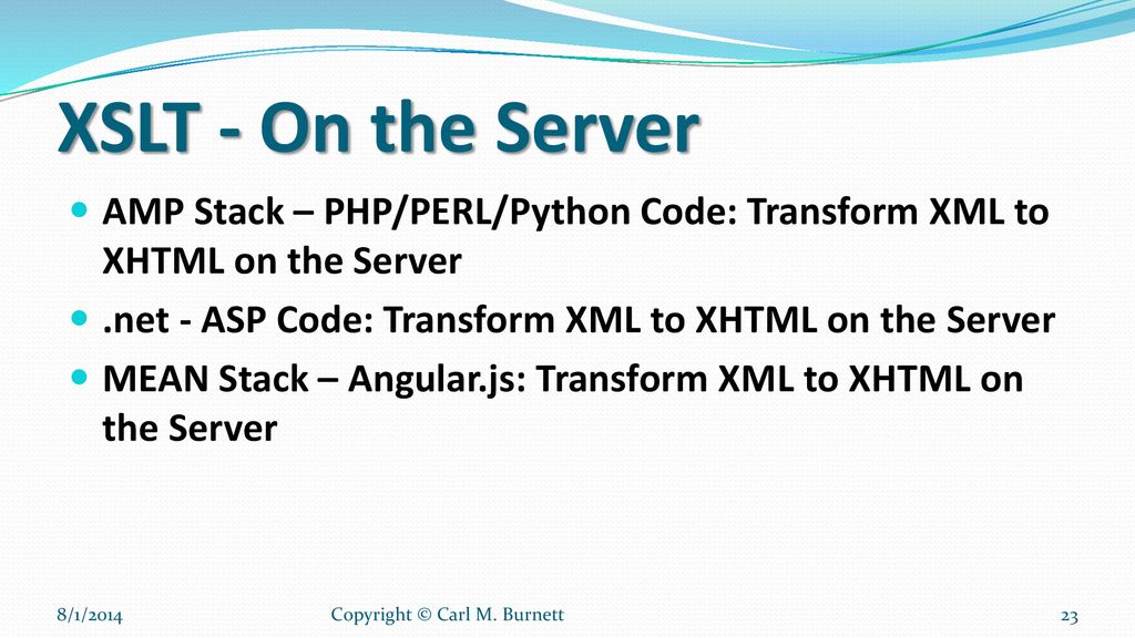 XSLT - On the Server AMP Stack – PHP/PERL/Python Code: Transform XML to XHTML on the Server. .net - ASP Code: Transform XML to XHTML on the Server.