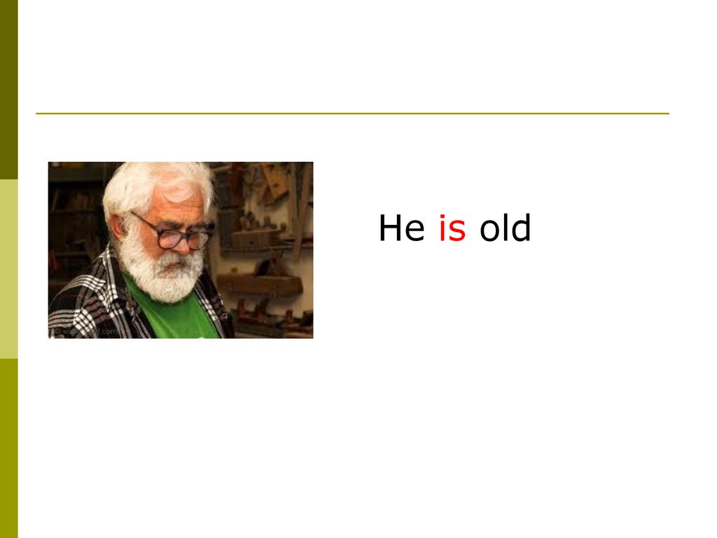 He is old