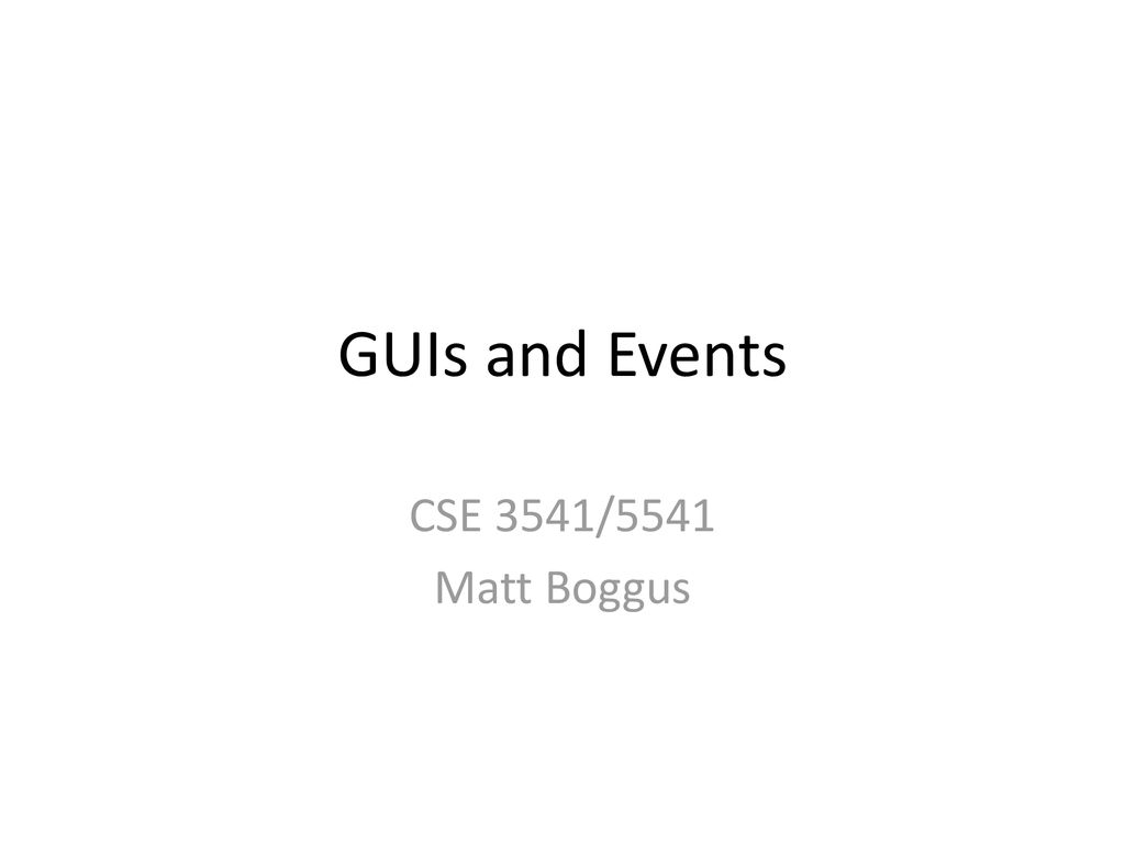 GUIs and Events CSE 3541/5541 Matt Boggus. - ppt download