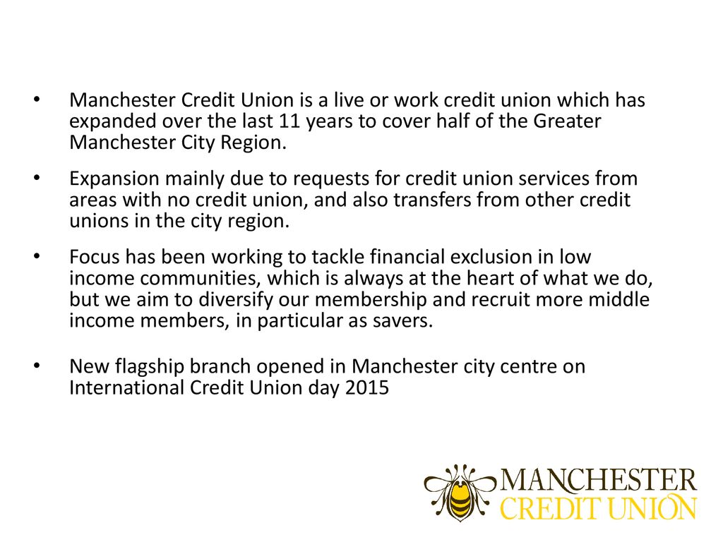 Manchester Credit Union is a live or work credit union which has expanded over the last 11 years to cover half of the Greater Manchester City Region.