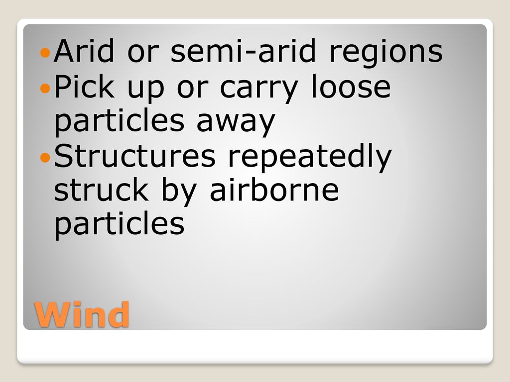 Wind Arid or semi-arid regions Pick up or carry loose particles away
