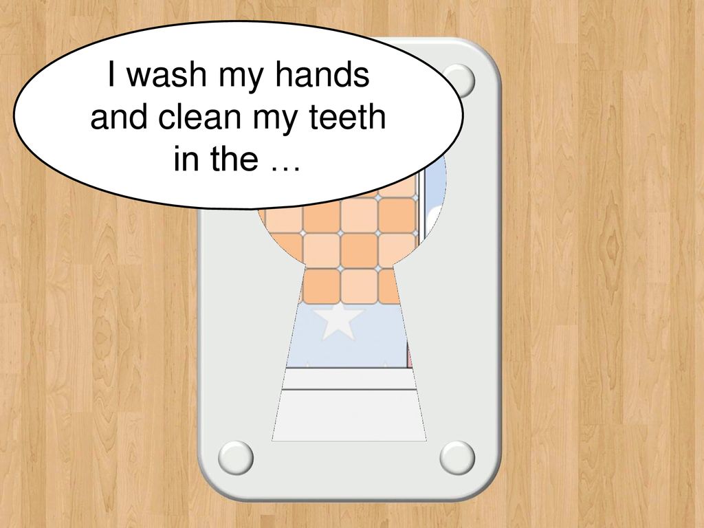 I wash and clean my teeth