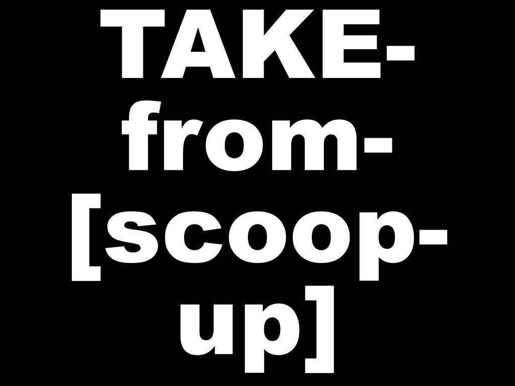 TAKE-from-[scoop-up]
