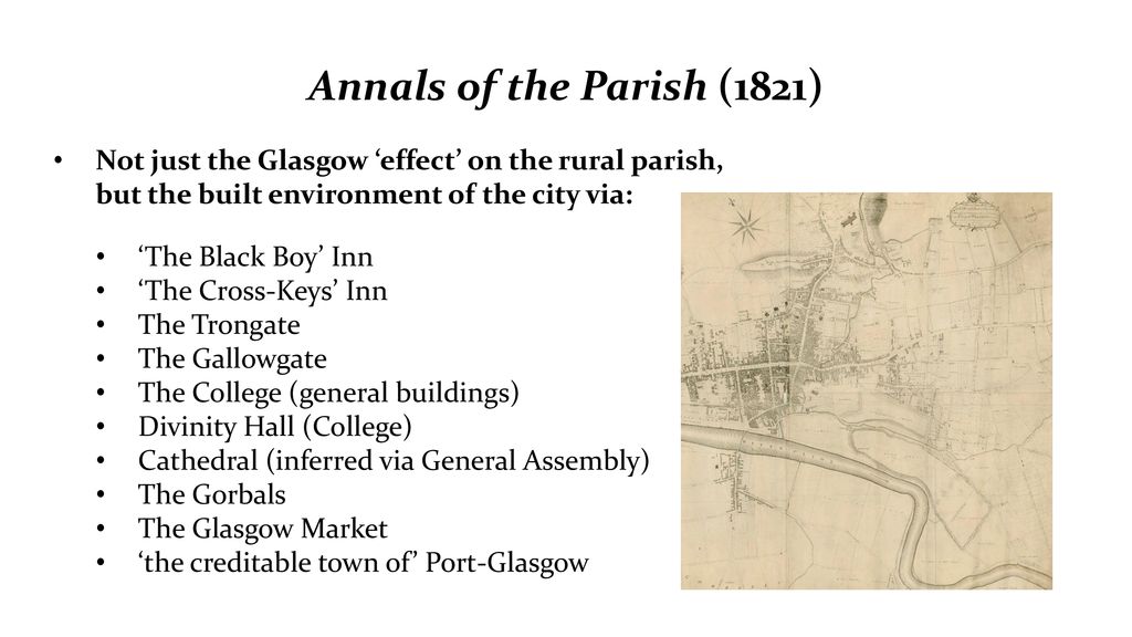 Annals of the Parish (1821) Not just the Glasgow ‘effect’ on the rural parish, but the built environment of the city via: