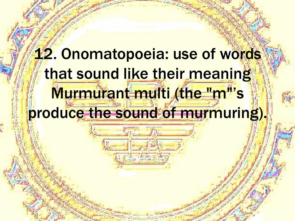 12. Onomatopoeia: use of words that sound like their meaning