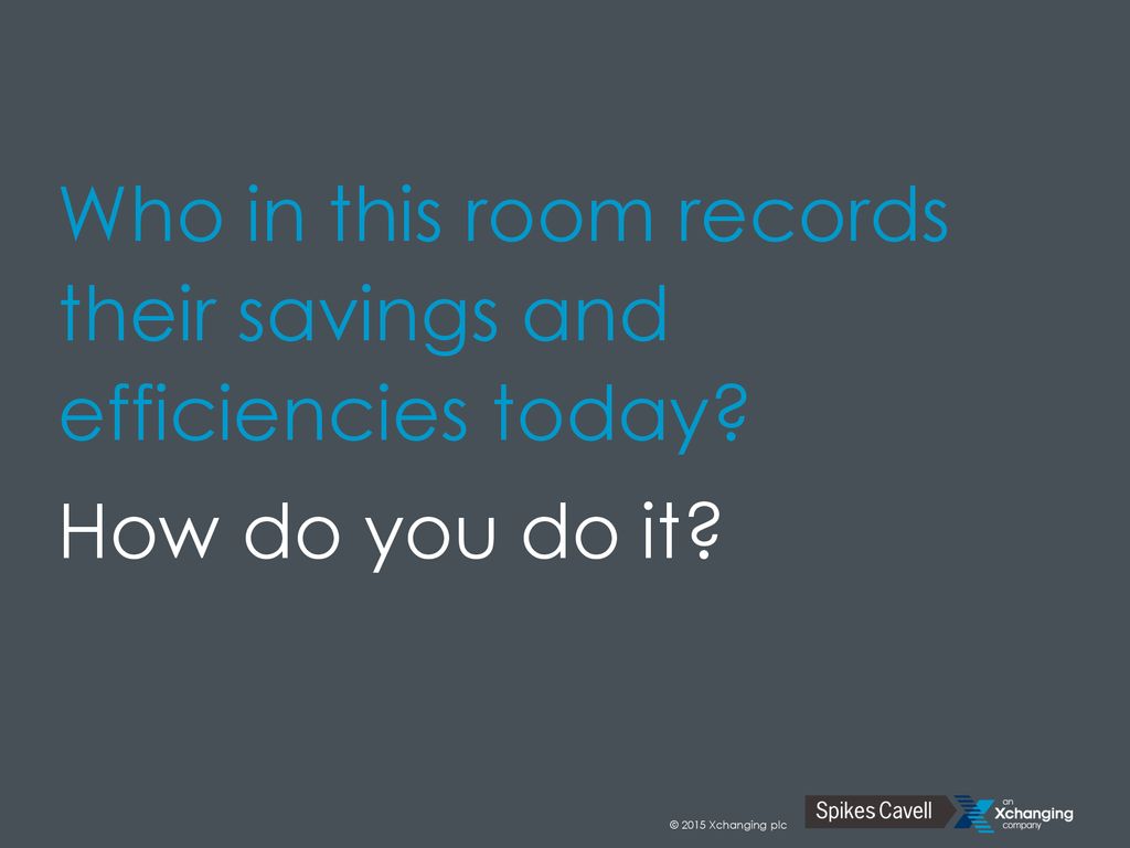 Who in this room records their savings and efficiencies today
