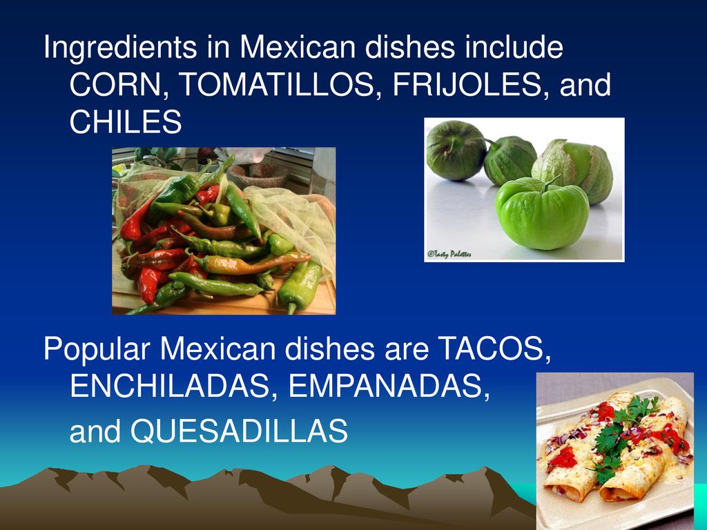 Ingredients in Mexican dishes include CORN, TOMATILLOS, FRIJOLES, and CHILES