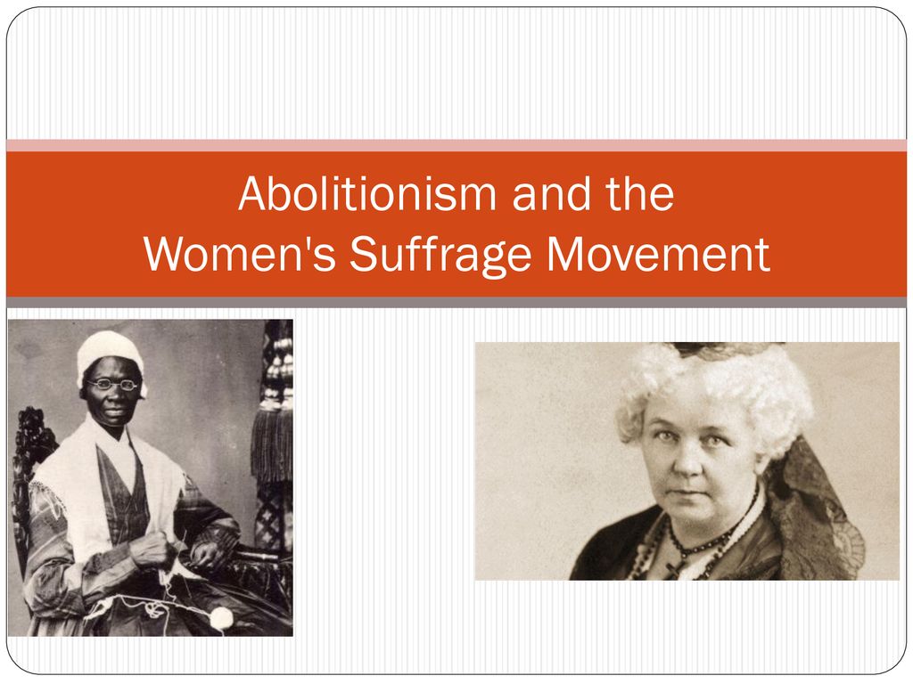 Abolitionism And The Women's Suffrage Movement - Ppt Download