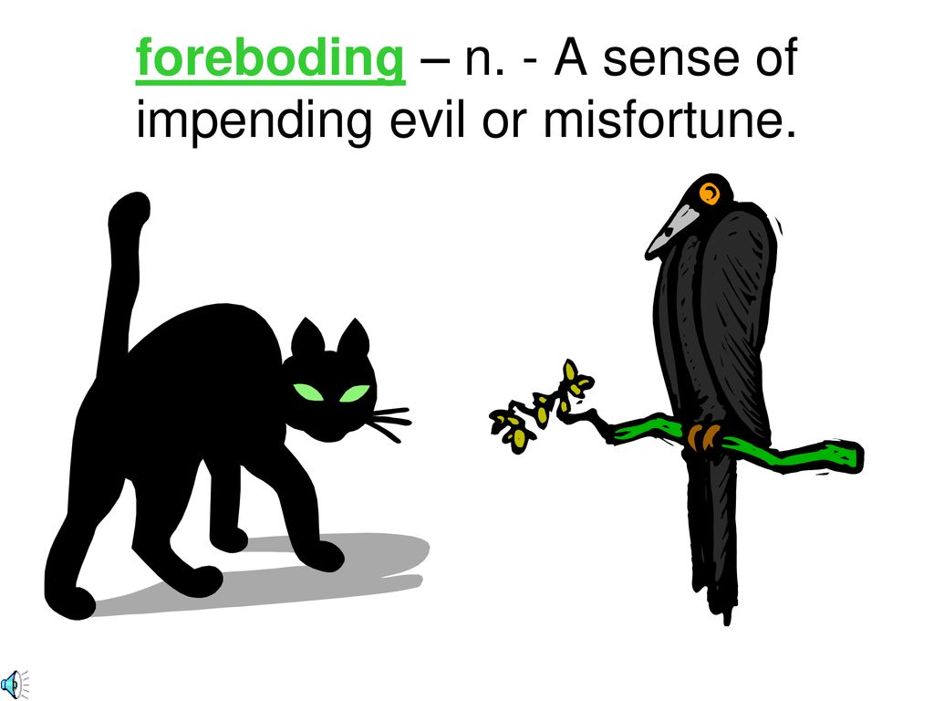 foreboding – n. - A sense of impending evil or misfortune.