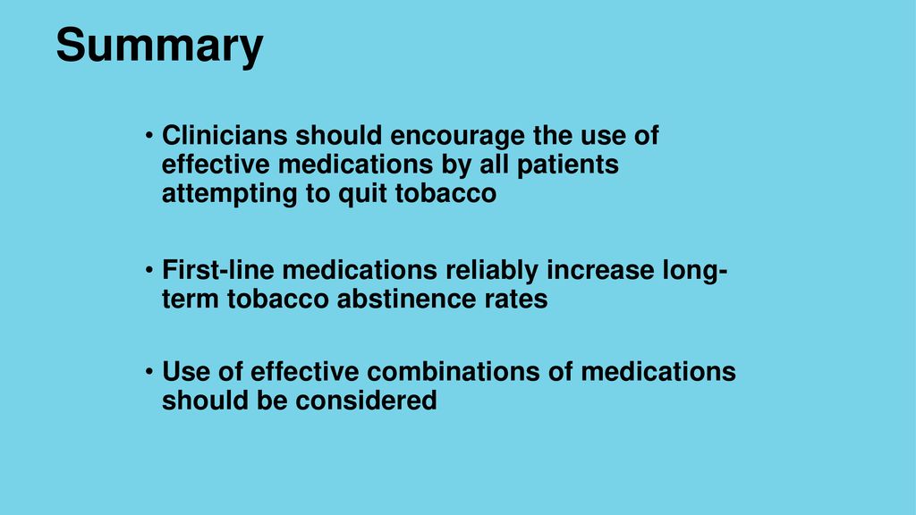 Summary Clinicians should encourage the use of effective medications by all patients attempting to quit tobacco.