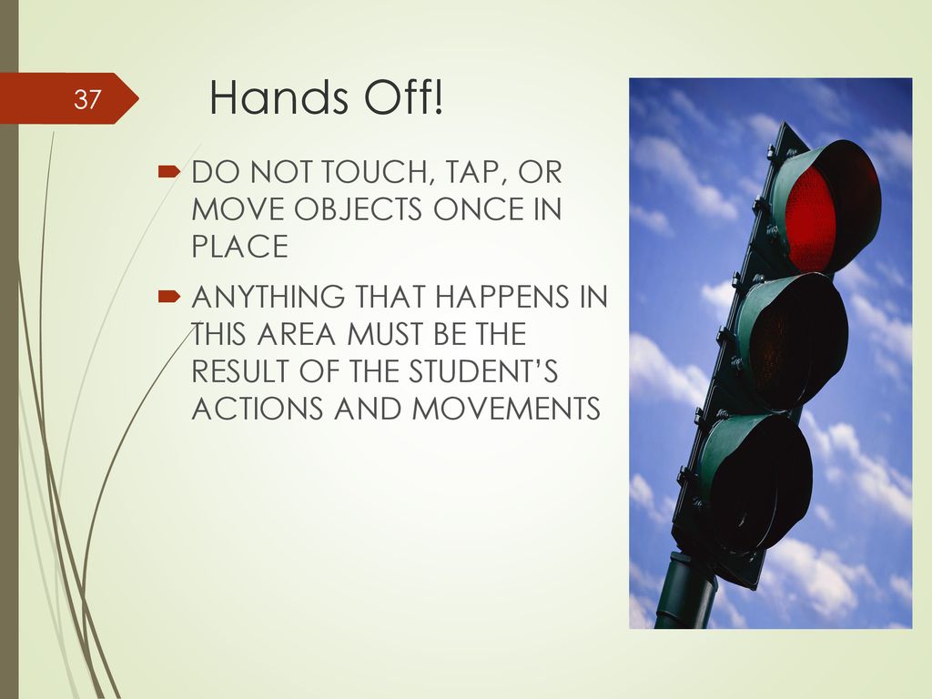 Hands Off! DO NOT TOUCH, TAP, OR MOVE OBJECTS ONCE IN PLACE
