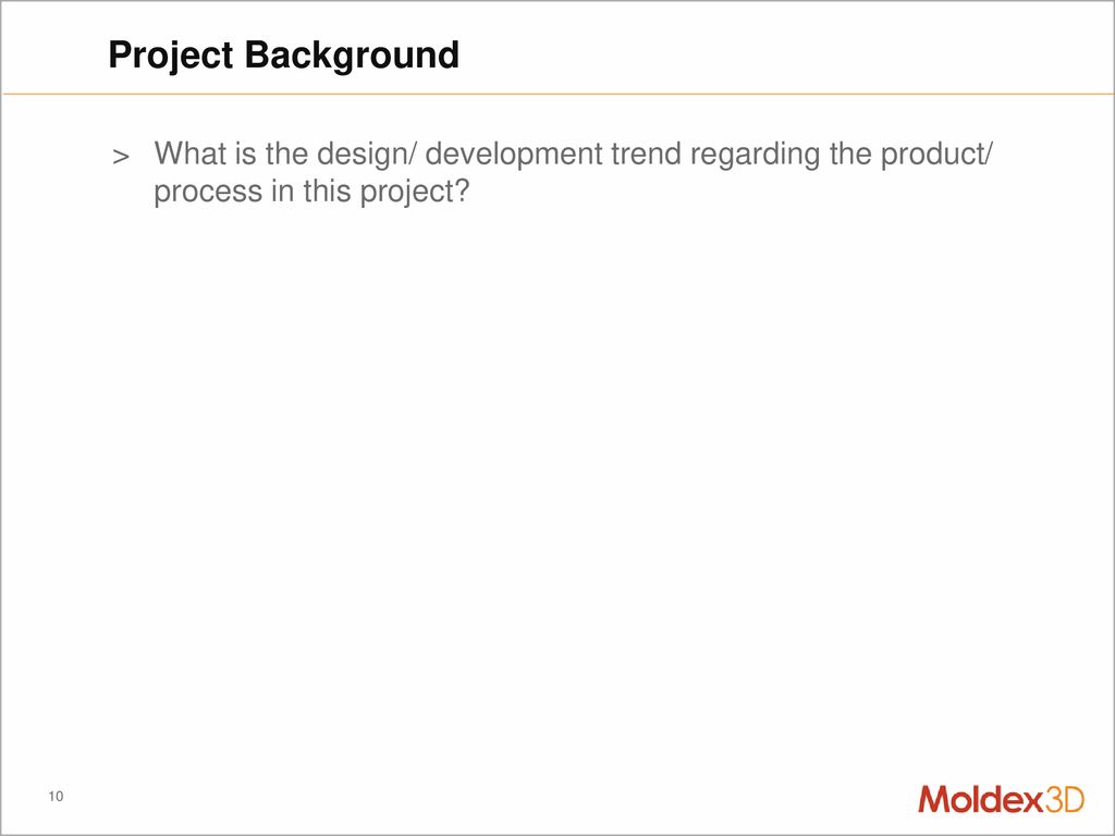 Project Background What is the design/ development trend regarding the product/ process in this project