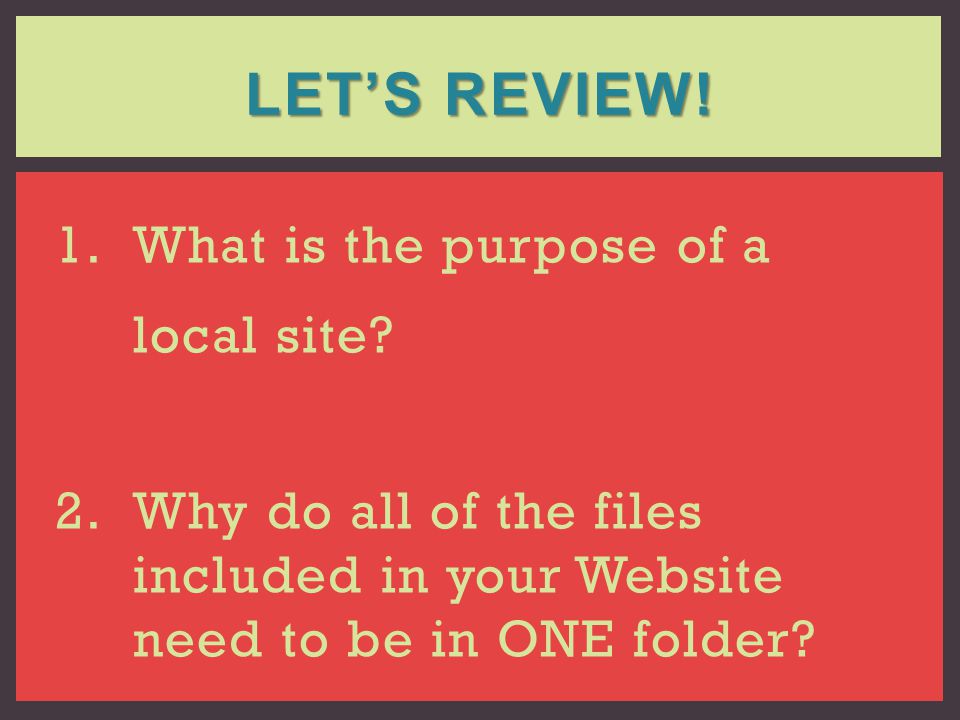 Let’s Review! What is the purpose of a local site