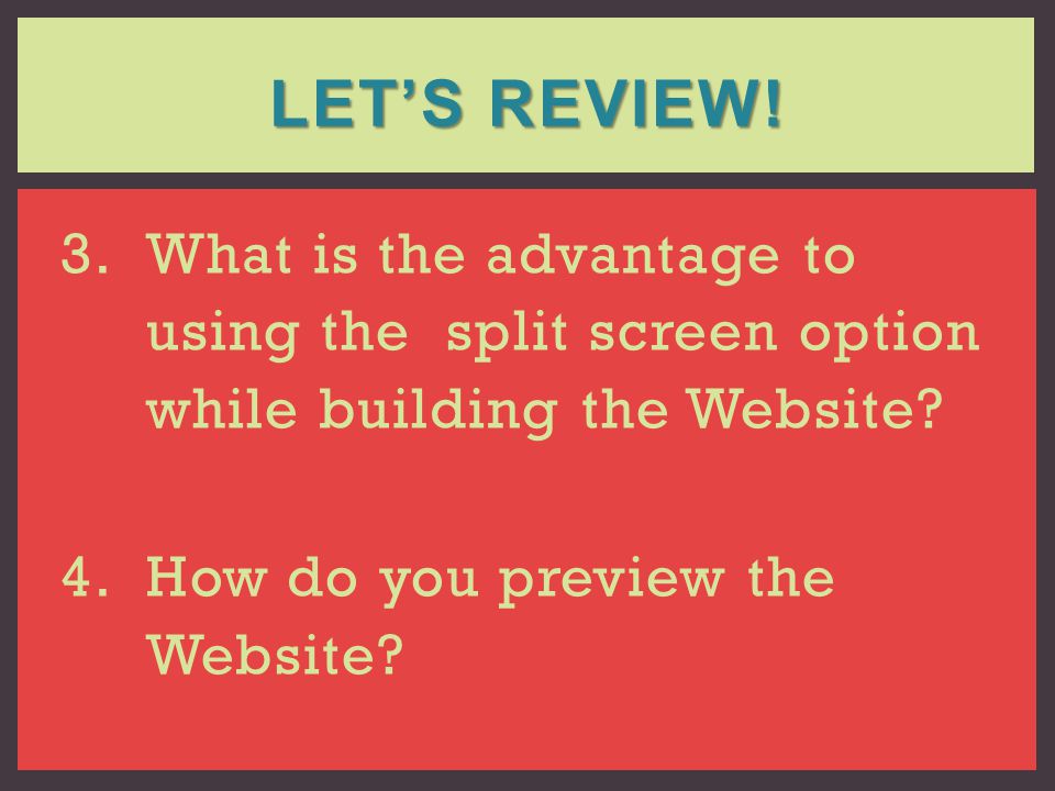 Let’s Review. What is the advantage to using the split screen option while building the Website.