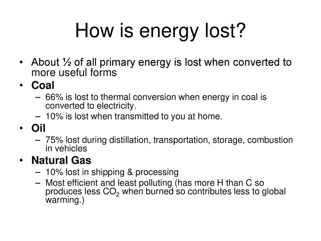 How is energy lost About ½ of all primary energy is lost when converted to more useful forms. Coal.