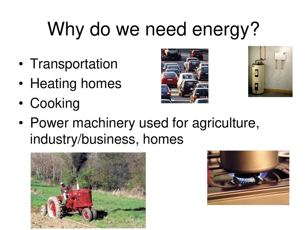 Why do we need energy Transportation Heating homes Cooking