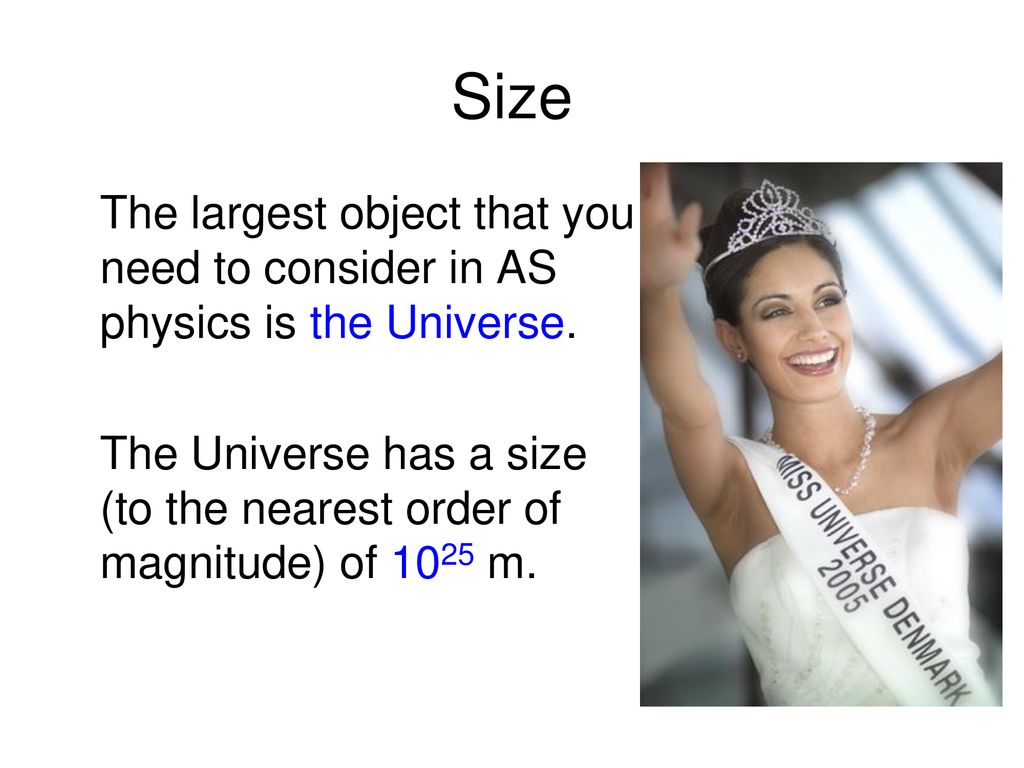 Size The largest object that you need to consider in AS physics is the Universe.