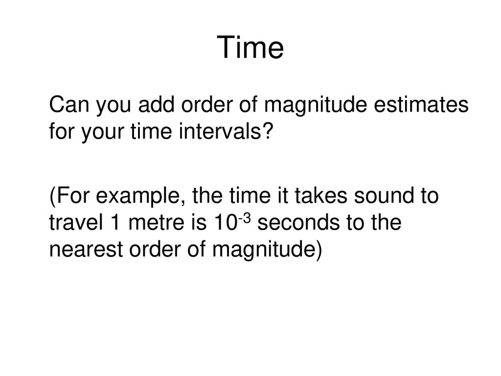 Time Can you add order of magnitude estimates for your time intervals