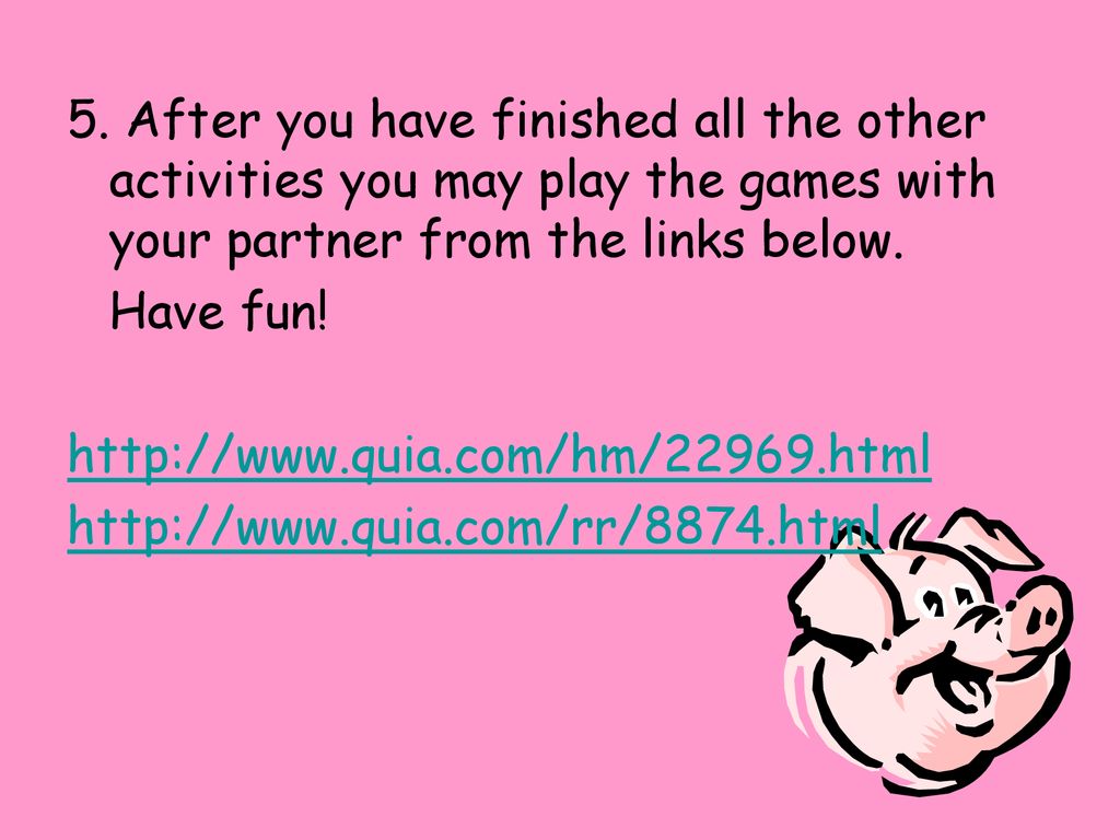 5. After you have finished all the other activities you may play the games with your partner from the links below.