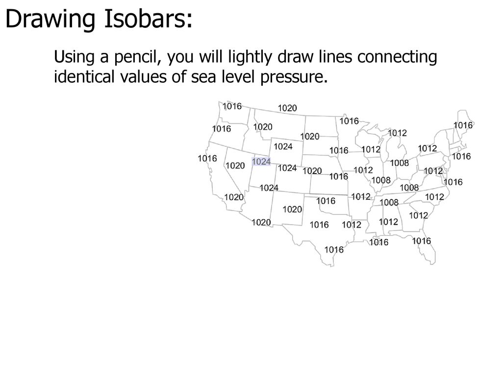 Drawing Isobars: Using a pencil, you will lightly draw lines connecting identical values of sea level pressure.