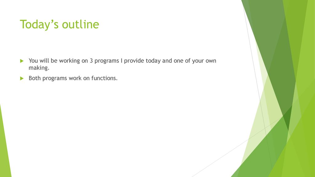 Today’s outline You will be working on 3 programs I provide today and one of your own making.
