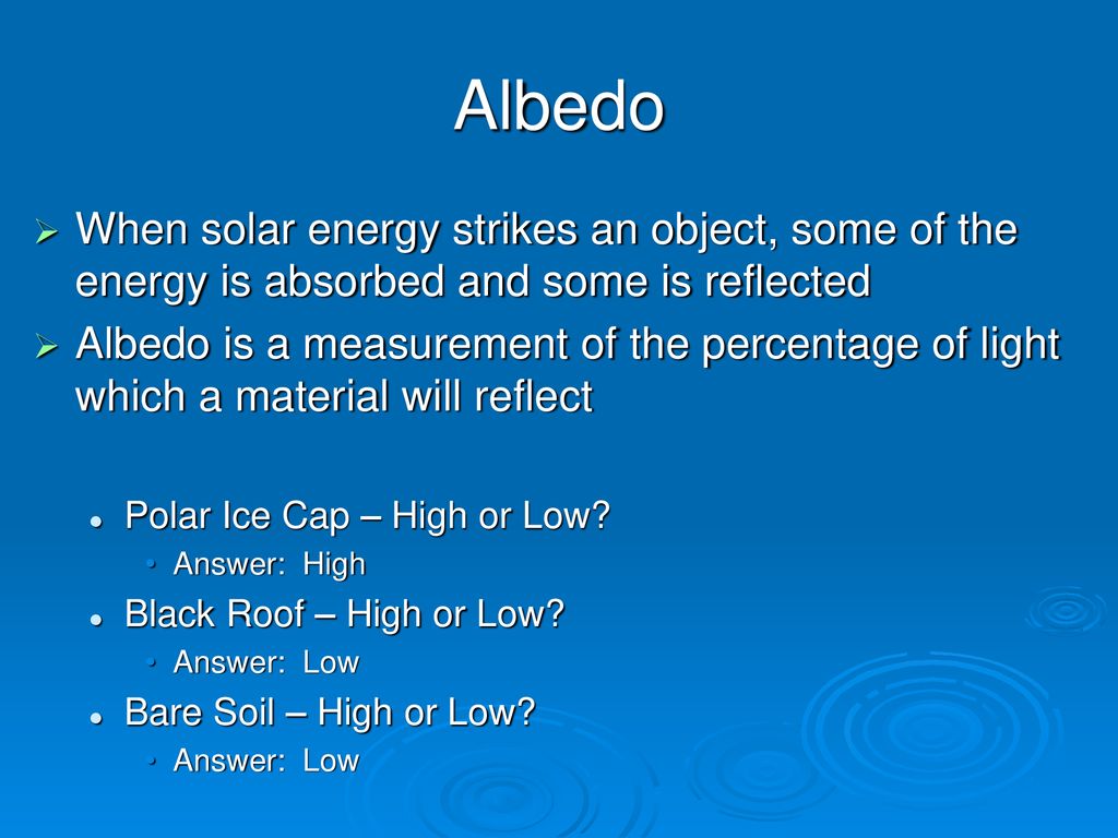 Albedo When solar energy strikes an object, some of the energy is absorbed and some is reflected.